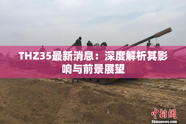 THZ35最新消息：深度解析其影响与前景展望