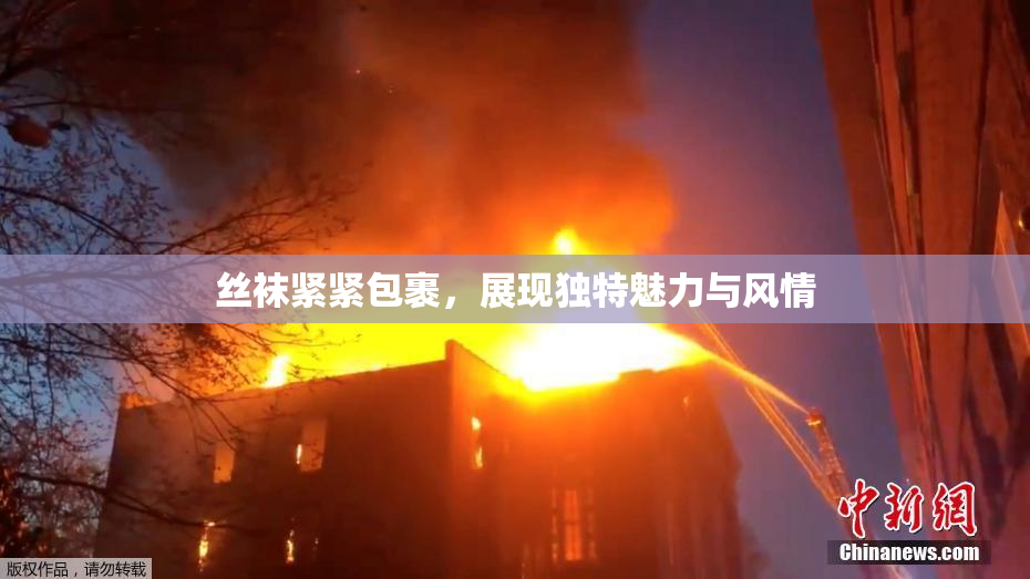 丝袜紧紧包裹，展现独特魅力与风情