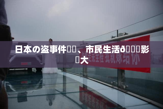 日本の盗事件続発、市民生活🎆影響大