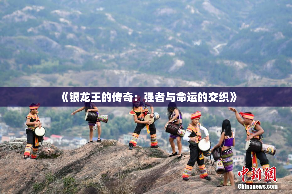 《银龙王的传奇：强者与命运的交织》