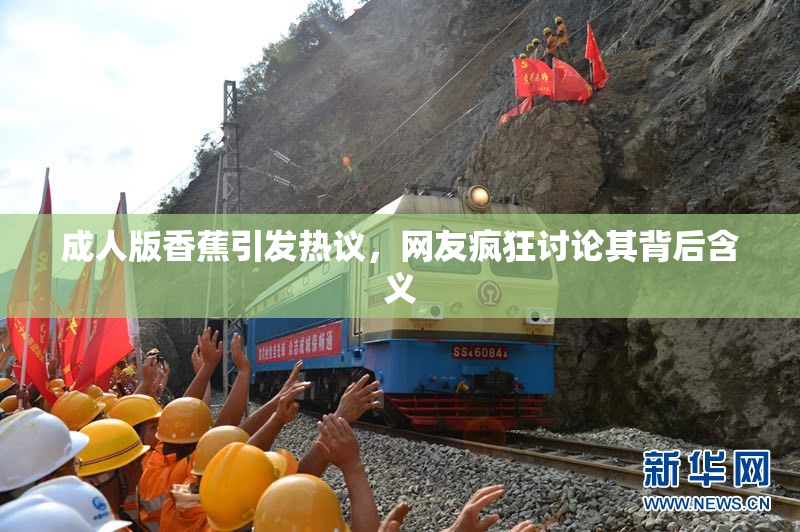 成人版香蕉引发热议，网友疯狂讨论其背后含义