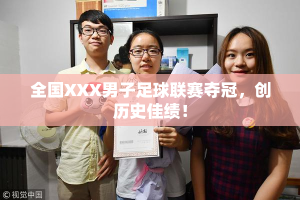 全国XXX男子足球联赛夺冠，创历史佳绩！
