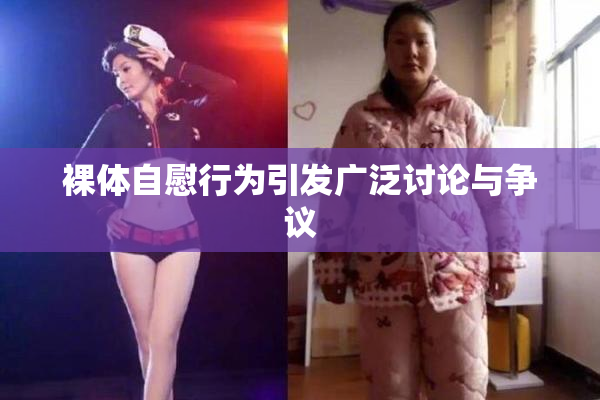 裸体自慰行为引发广泛讨论与争议