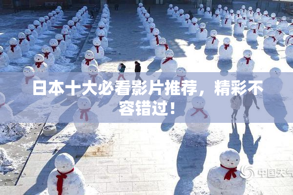 日本十大必看影片推荐，精彩不容错过！