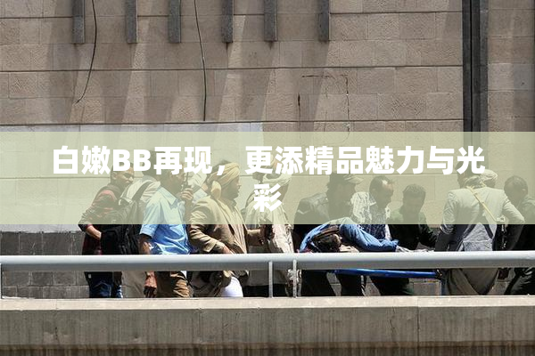 白嫩BB再现，更添精品魅力与光彩