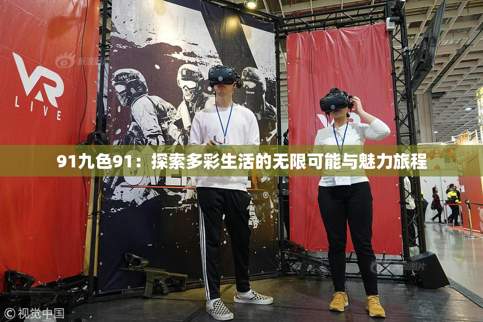 91九色91：探索多彩生活的无限可能与魅力旅程