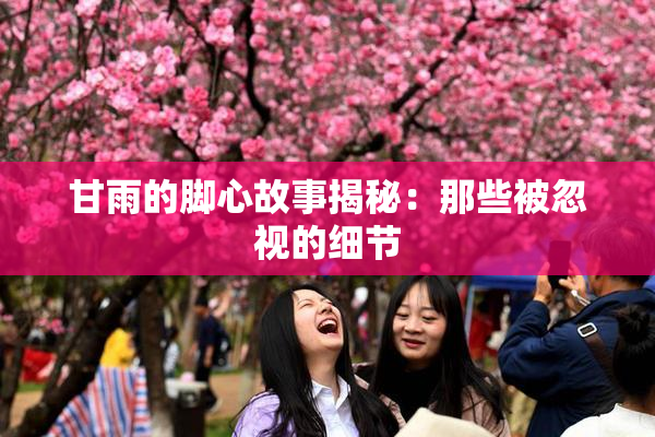 甘雨的脚心故事揭秘：那些被忽视的细节
