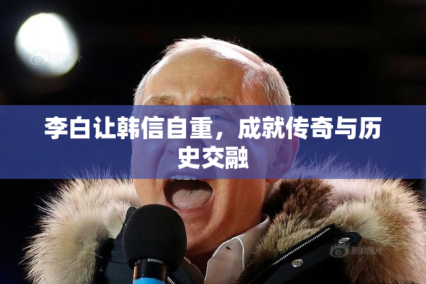 李白让韩信自重，成就传奇与历史交融