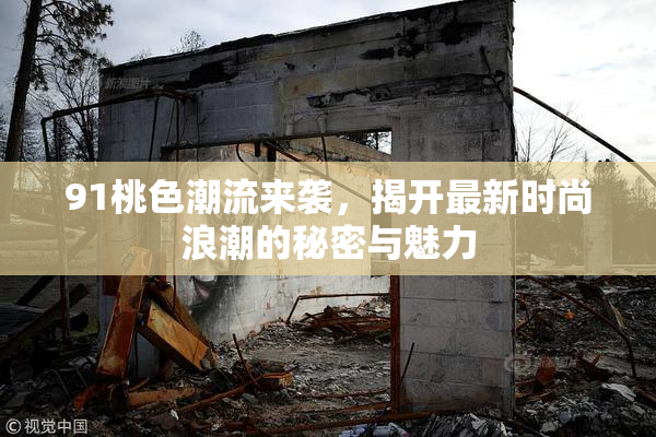 91桃色潮流来袭，揭开最新时尚浪潮的秘密与魅力