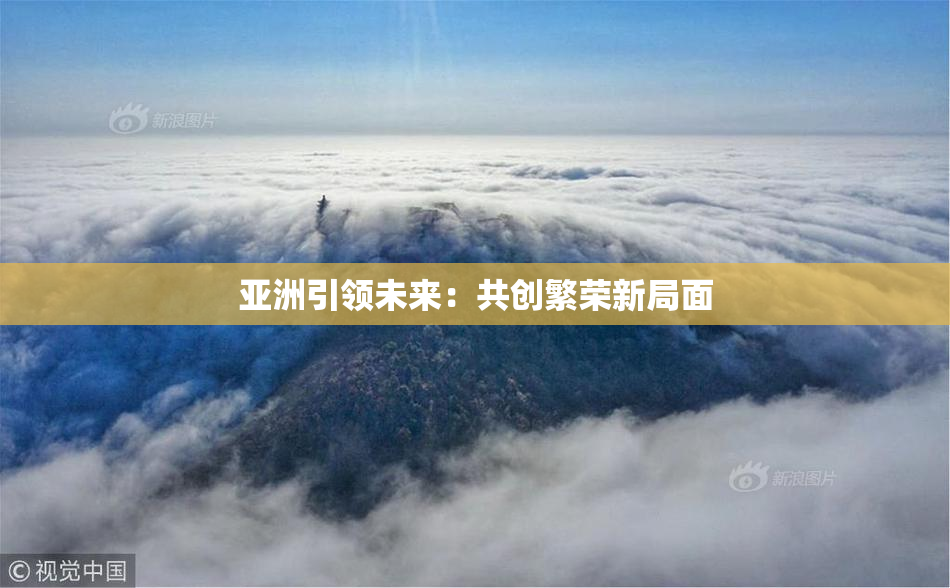 亚洲引领未来：共创繁荣新局面