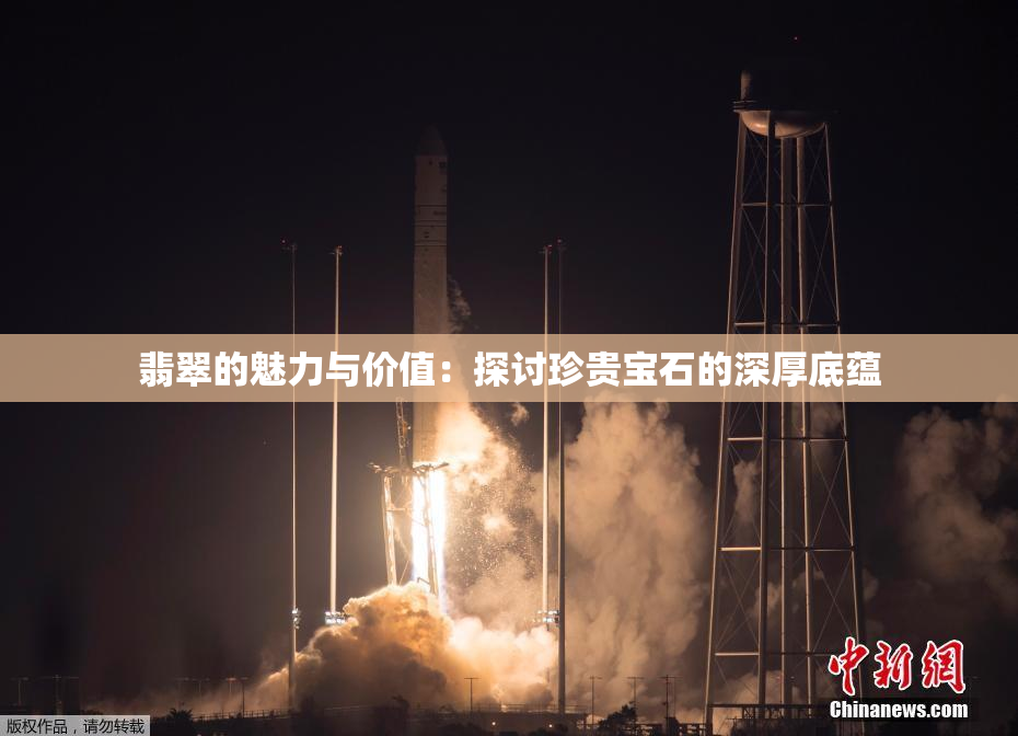 翡翠的魅力与价值：探讨珍贵宝石的深厚底蕴