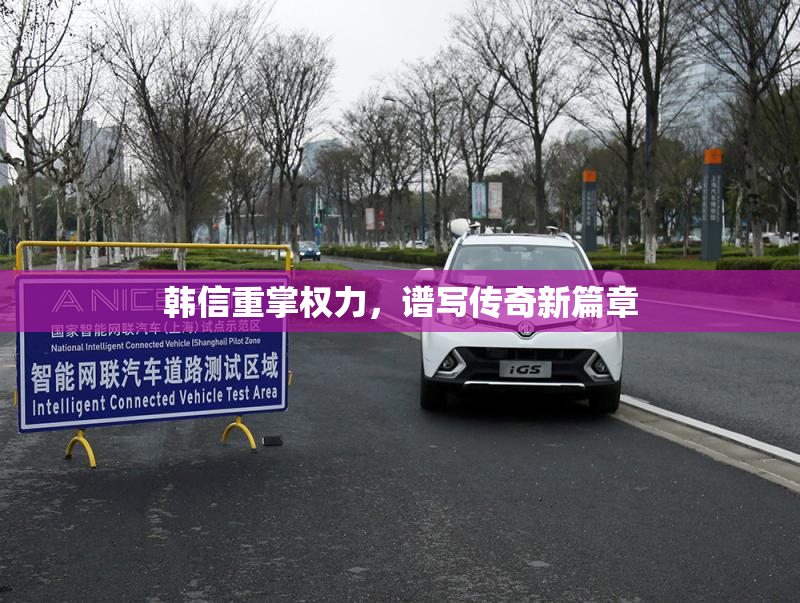 韩信重掌权力，谱写传奇新篇章