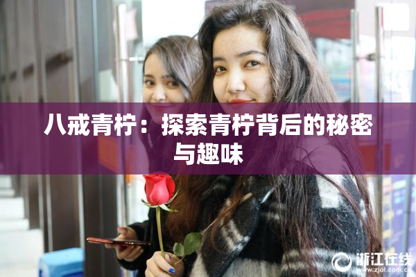 八戒青柠：探索青柠背后的秘密与趣味