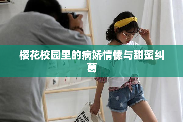 樱花校园里的病娇情愫与甜蜜纠葛