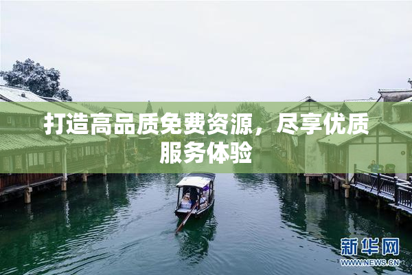打造高品质免费资源，尽享优质服务体验