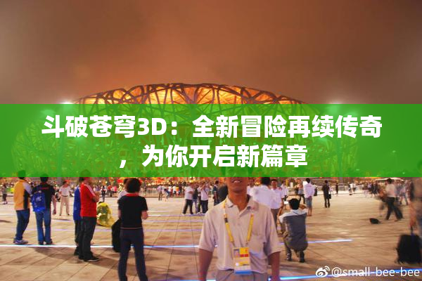 斗破苍穹3D：全新冒险再续传奇，为你开启新篇章