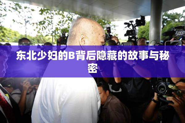 东北少妇的B背后隐藏的故事与秘密