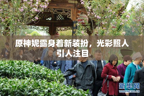 原神妮露身着新装扮，光彩照人引人注目