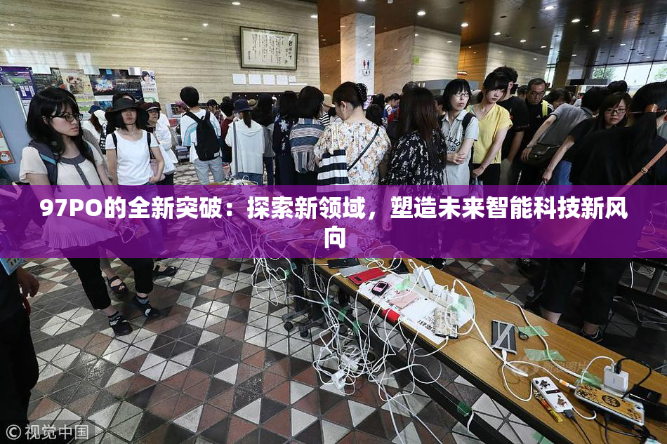 97PO的全新突破：探索新领域，塑造未来智能科技新风向