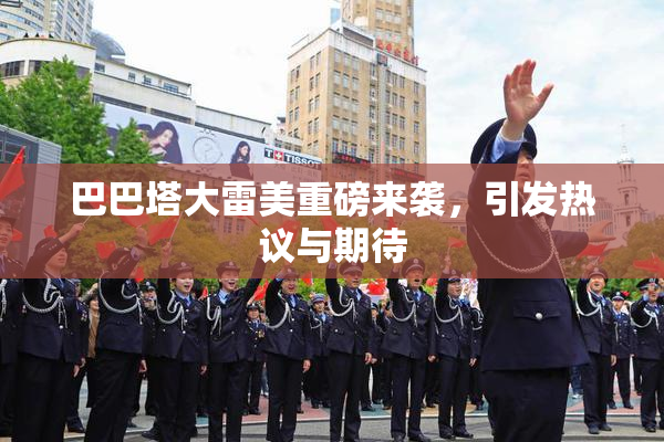 巴巴塔大雷美重磅来袭，引发热议与期待