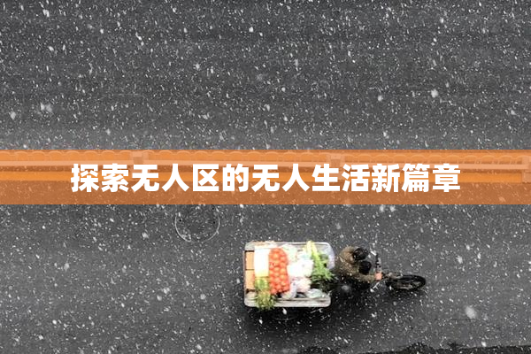 探索无人区的无人生活新篇章