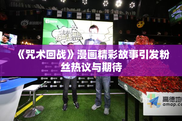 《咒术回战》漫画精彩故事引发粉丝热议与期待