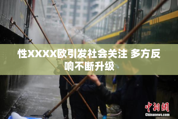 性XXXX欧引发社会关注 多方反响不断升级