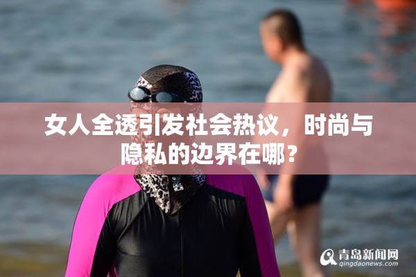 女人全透引发社会热议，时尚与隐私的边界在哪？