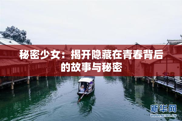 秘密少女：揭开隐藏在青春背后的故事与秘密