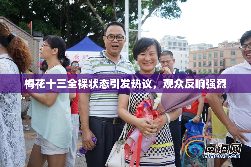 梅花十三全裸状态引发热议，观众反响强烈