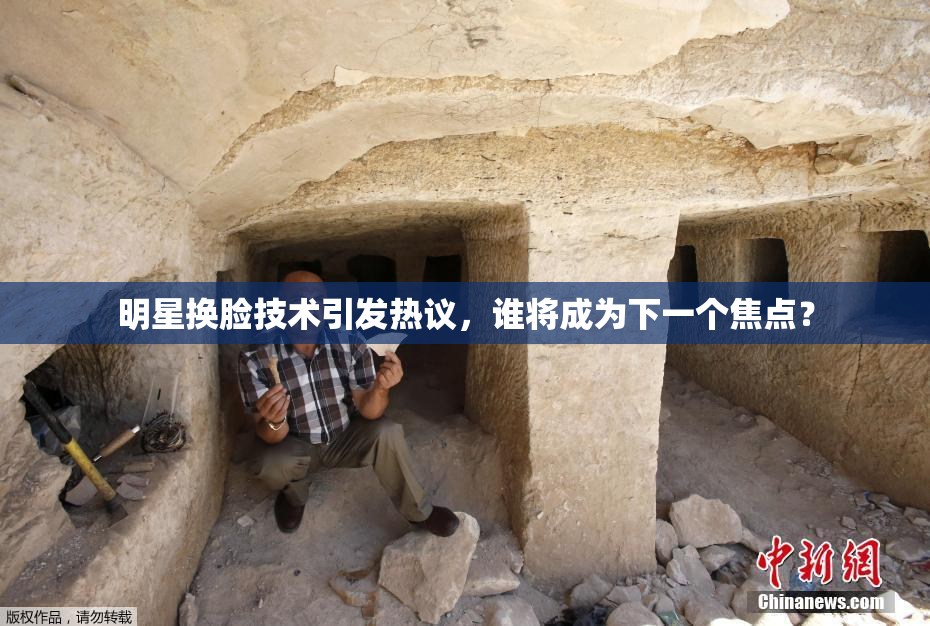 明星换脸技术引发热议，谁将成为下一个焦点？