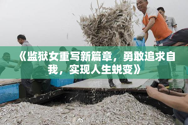 《监狱女重写新篇章，勇敢追求自我，实现人生蜕变》