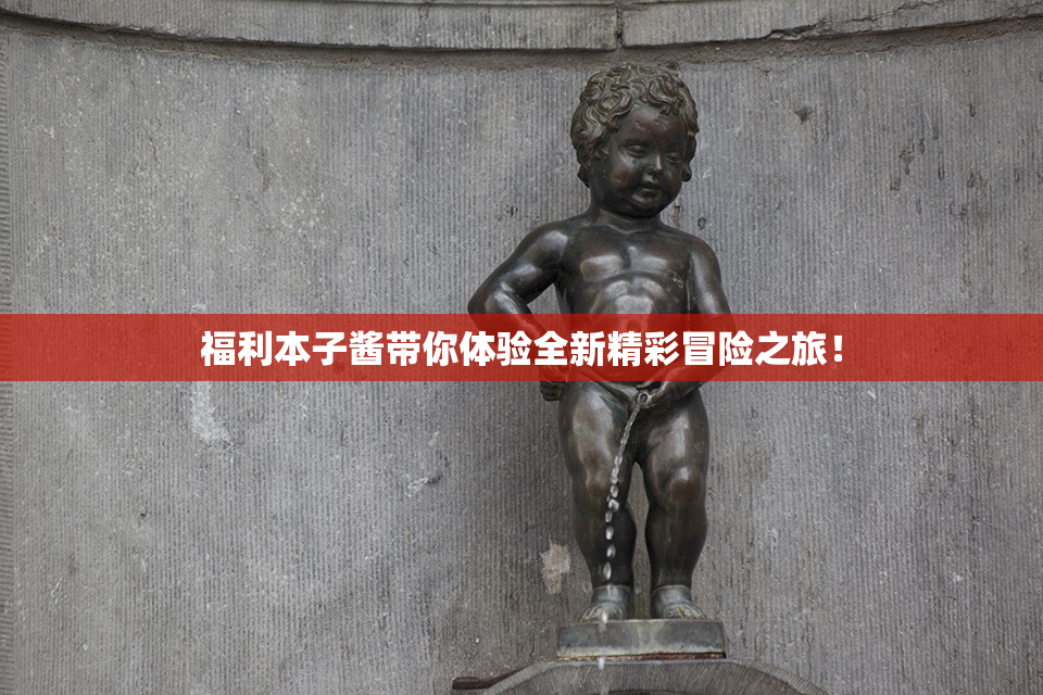 福利本子酱带你体验全新精彩冒险之旅！
