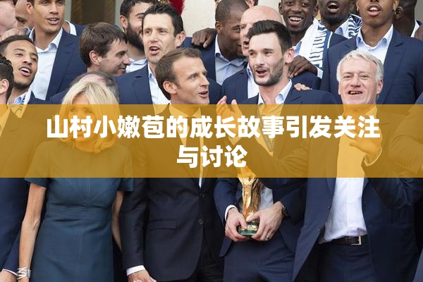 山村小嫩苞的成长故事引发关注与讨论