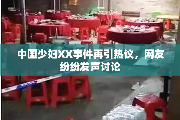 中国少妇XX事件再引热议，网友纷纷发声讨论