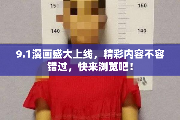 9.1漫画盛大上线，精彩内容不容错过，快来浏览吧！