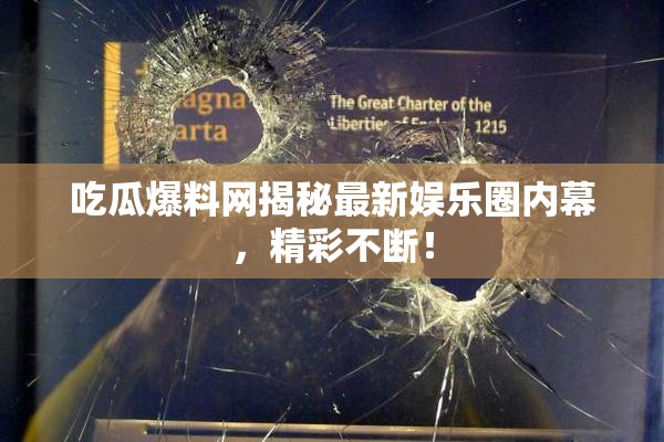 吃瓜爆料网揭秘最新娱乐圈内幕，精彩不断！