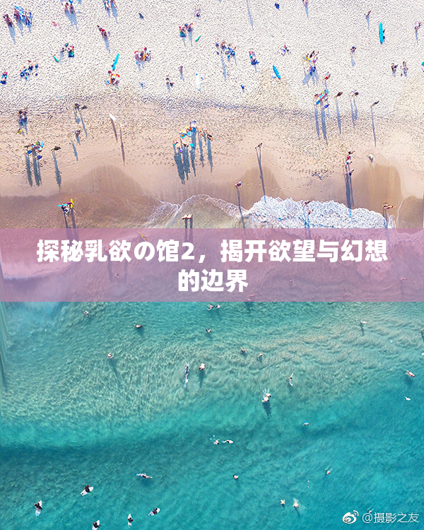 探秘乳欲の馆2，揭开欲望与幻想的边界