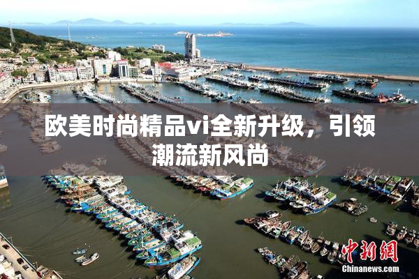 欧美时尚精品vi全新升级，引领潮流新风尚