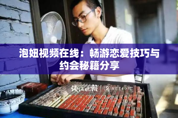 泡妞视频在线：畅游恋爱技巧与约会秘籍分享