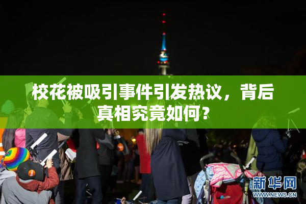 校花被吸引事件引发热议，背后真相究竟如何？