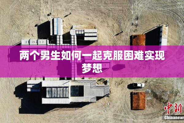 两个男生如何一起克服困难实现梦想
