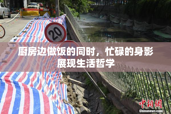 厨房边做饭的同时，忙碌的身影展现生活哲学