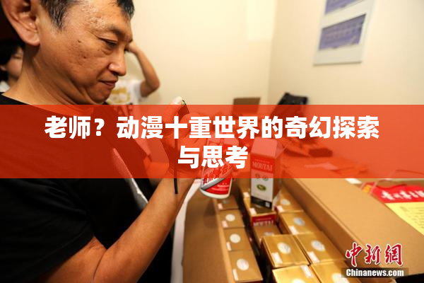 老师？动漫十重世界的奇幻探索与思考
