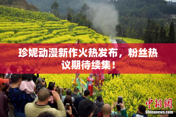 珍妮动漫新作火热发布，粉丝热议期待续集！