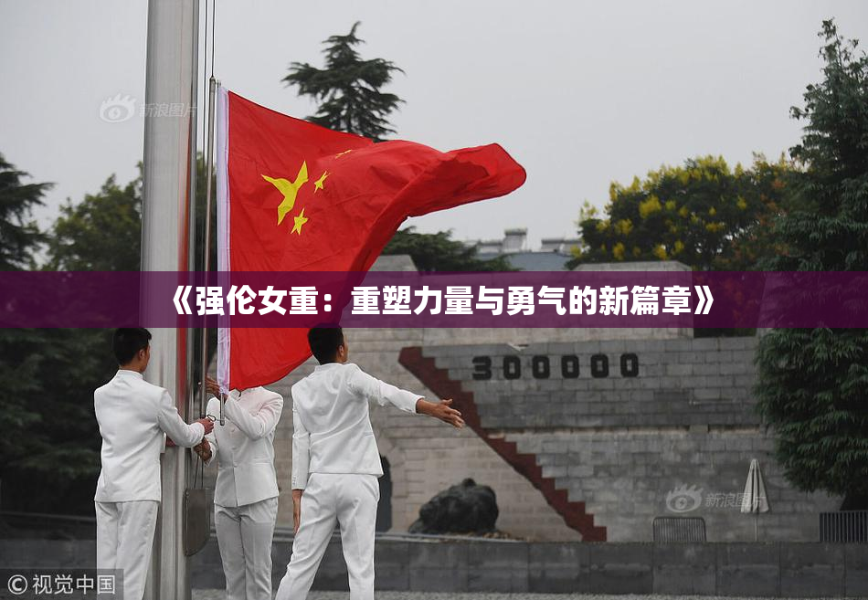 《强伦女重：重塑力量与勇气的新篇章》