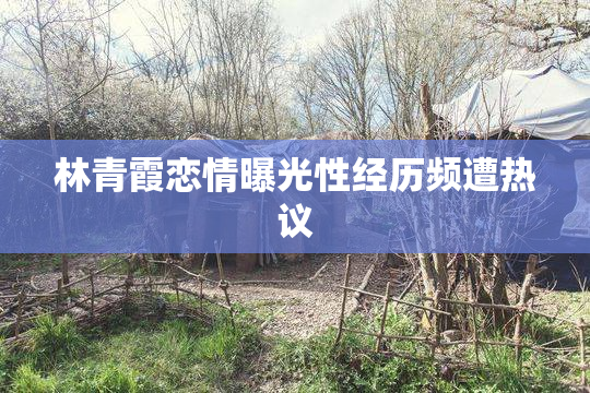 林青霞恋情曝光性经历频遭热议