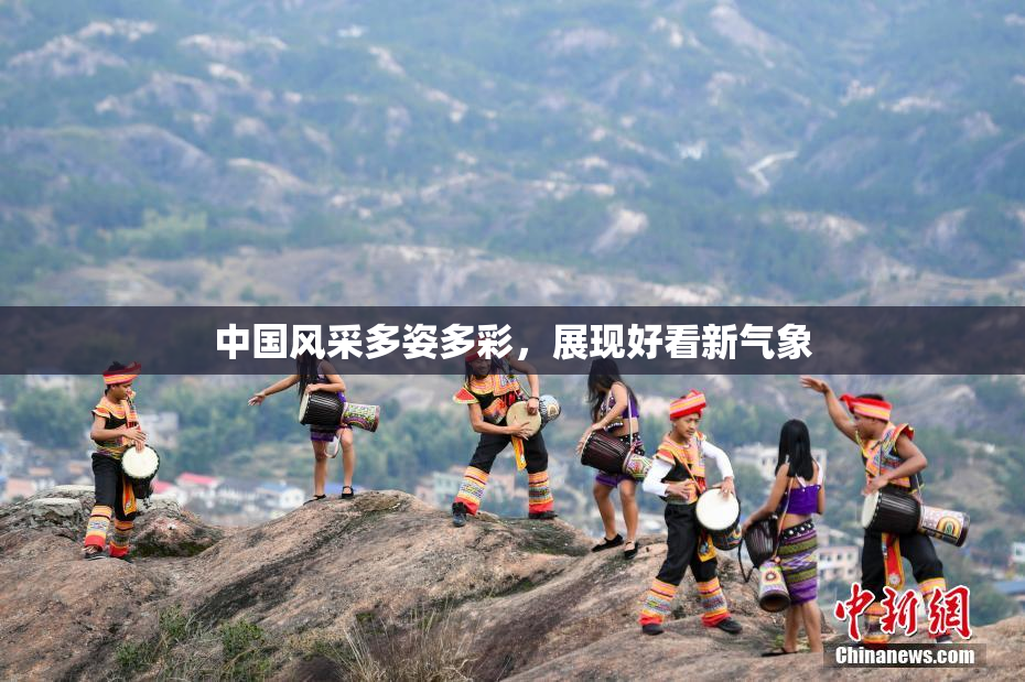 中国风采多姿多彩，展现好看新气象