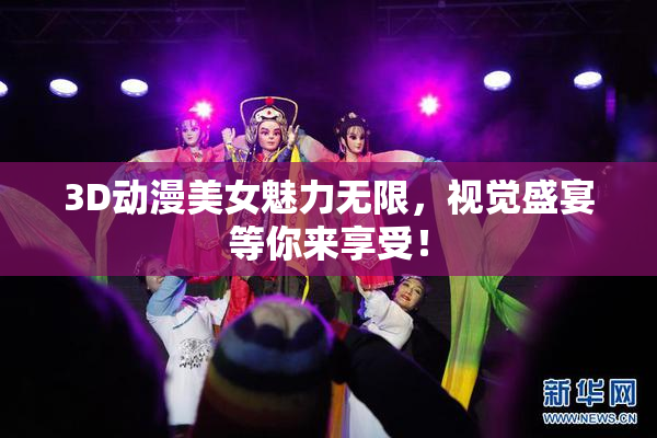 3D动漫美女魅力无限，视觉盛宴等你来享受！
