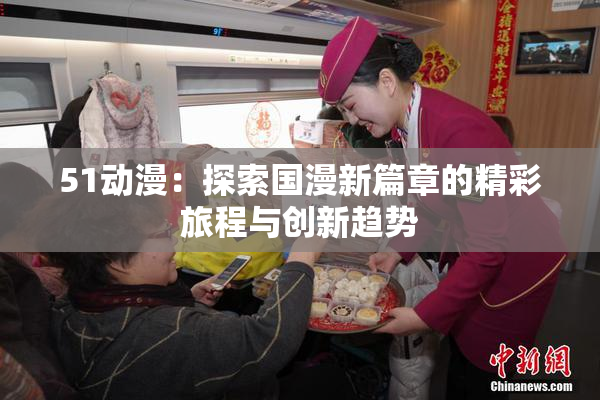 51动漫：探索国漫新篇章的精彩旅程与创新趋势